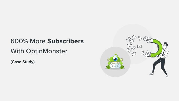 How We Increased Our Email Subscribers by 600% with OptinMonster