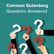 Common Gutenberg Questions Answered (WordPress 5.0+ FAQ)